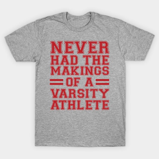 Never Had The Makings Of A Varsity Athlete T-Shirt by JHughesArt